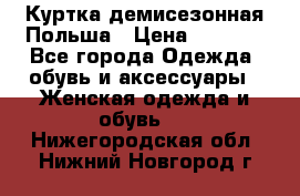 Куртка демисезонная Польша › Цена ­ 4 000 - Все города Одежда, обувь и аксессуары » Женская одежда и обувь   . Нижегородская обл.,Нижний Новгород г.